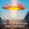 Leben wir Menschen in einem 13- dimensionalen Seelengefängnis?